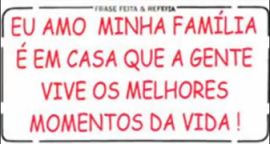 frase: eu amo minha família é em casa que a gente vive os melhores momentos da vida